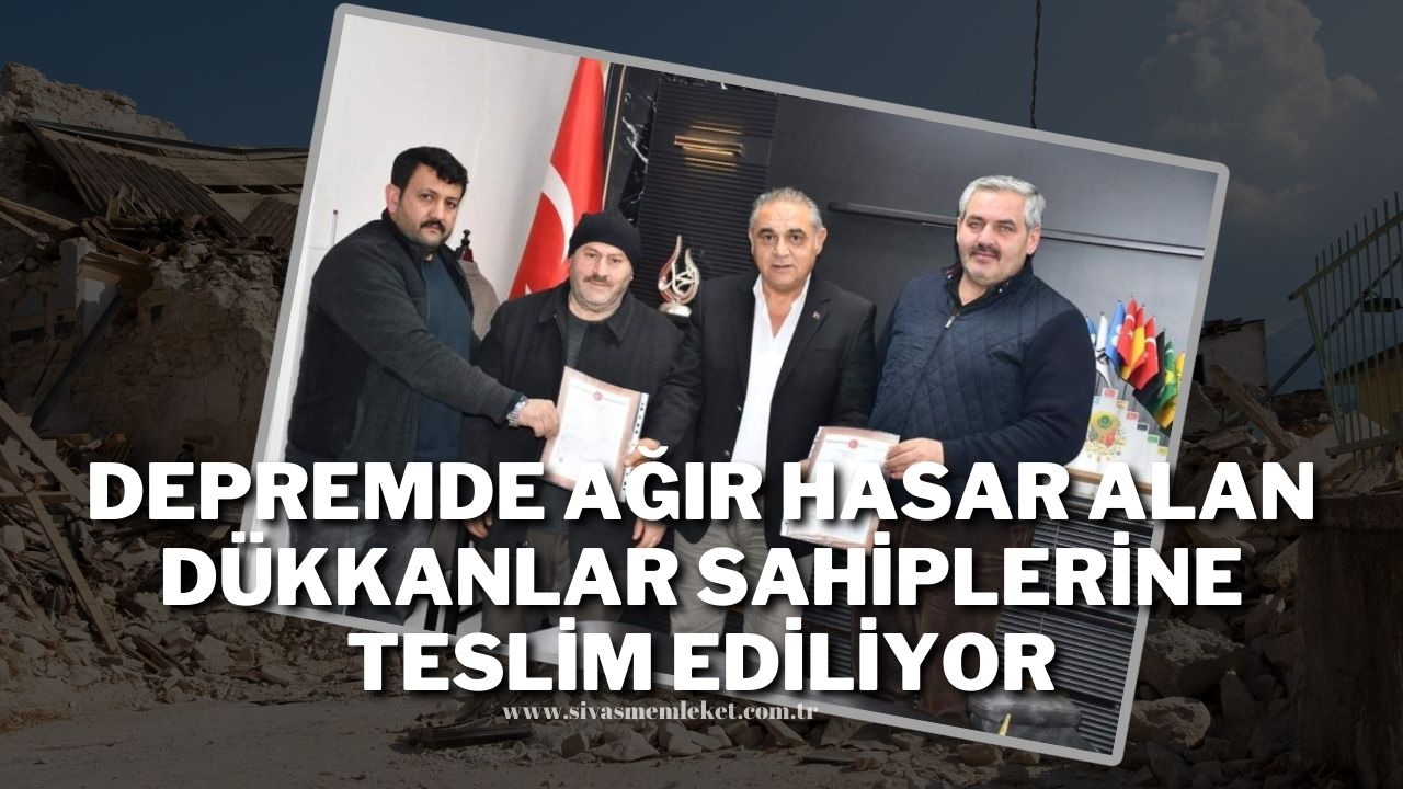 Depremde Ağır Hasar Alan Dükkanlar Sahiplerine Teslim Ediliyor Sivas