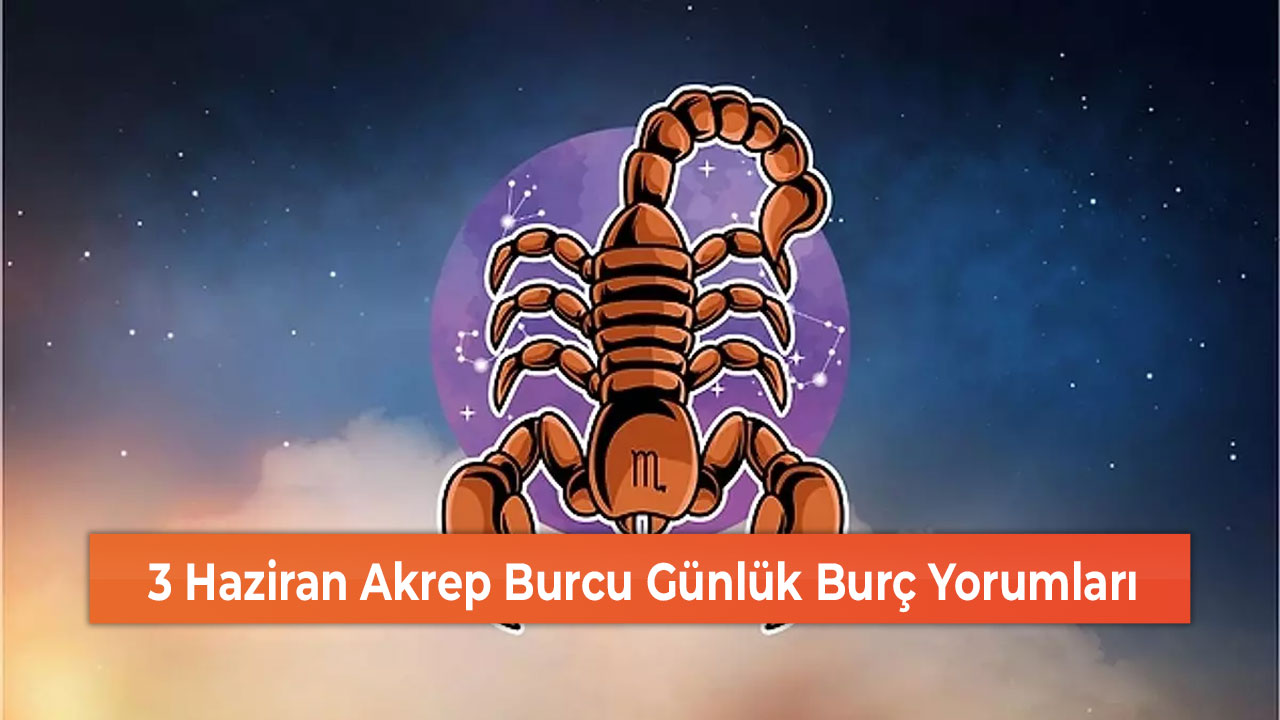 3 Haziran Akrep Burcu Günlük Burç Yorumları Sivas Haber