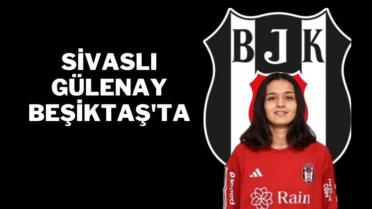 Sivaslı Gülenay Beşiktaş'ta