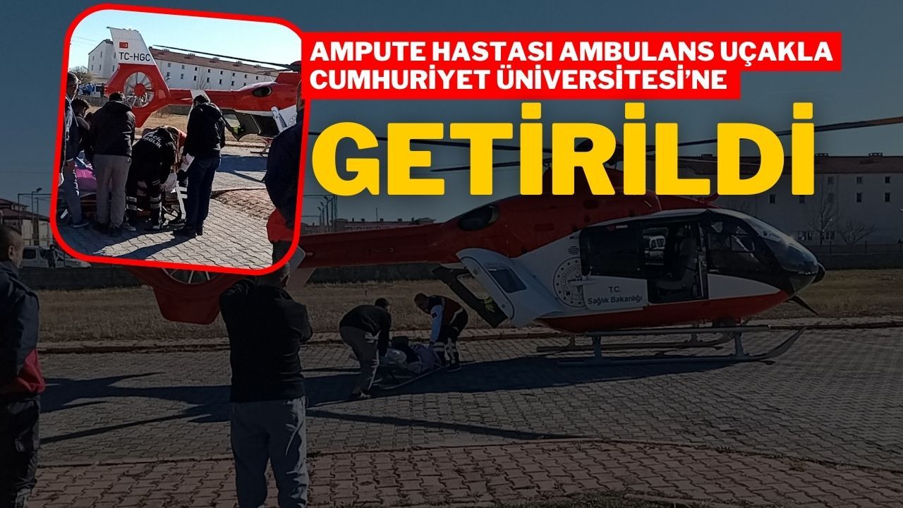 Ampute Hastası Ambulans Uçakla Cumhuriyet Üniversitesi’ne Getirildi