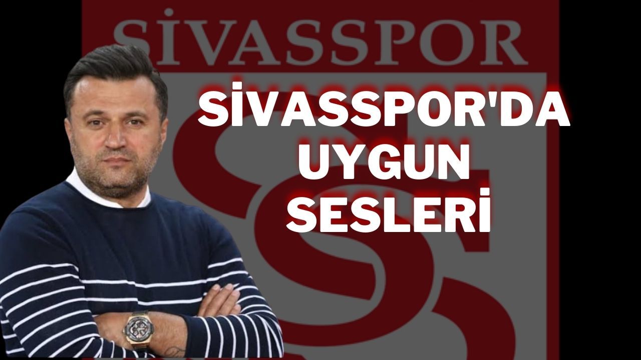 Sivasspor'da Uygun Sesleri