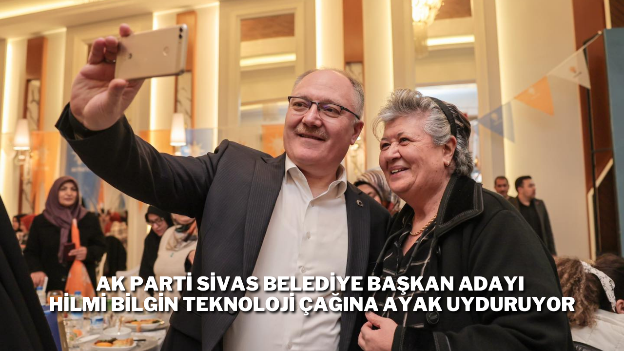AK Parti Sivas Belediye Başkan Adayı Hilmi Bilgin, Teknoloji Çağına Ayak Uyduruyor