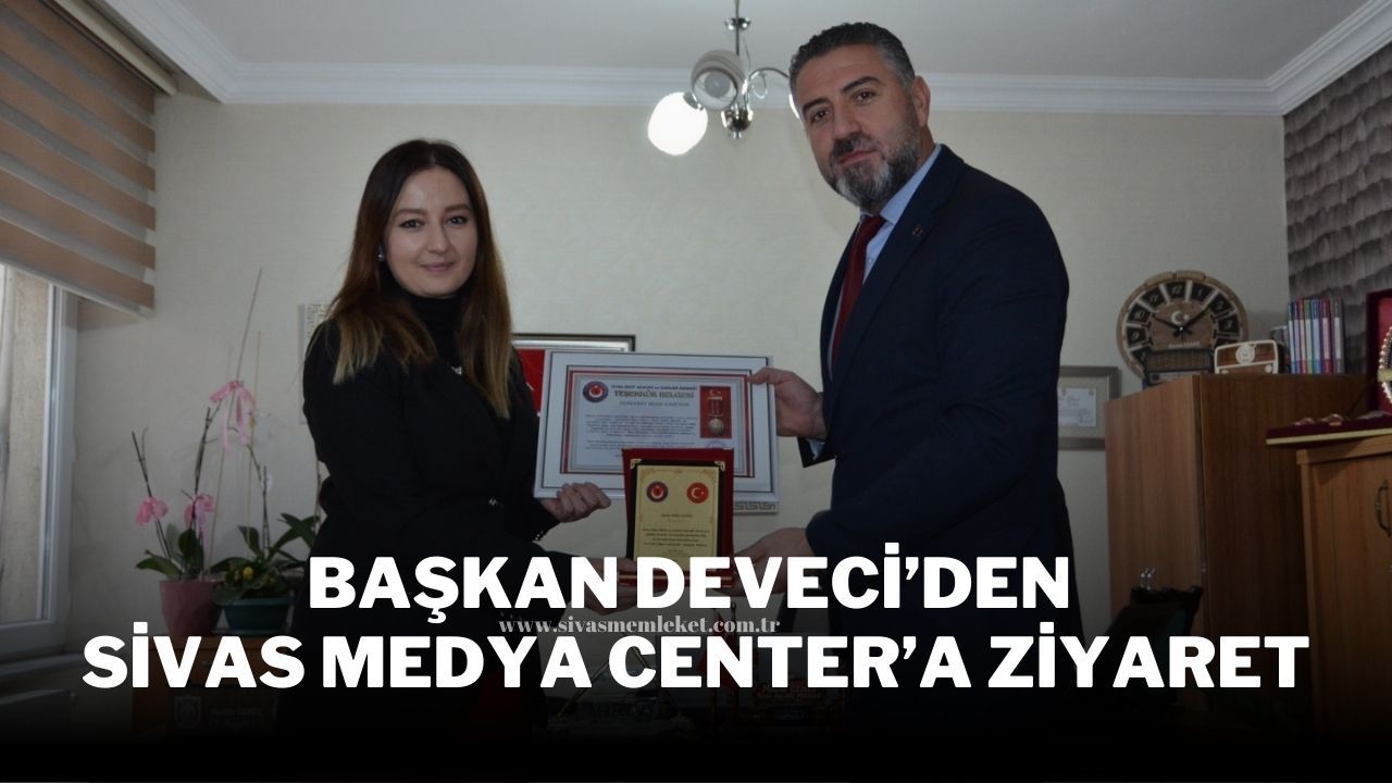 Başkan Deveci’den Sivas Medya Center’a Ziyaret