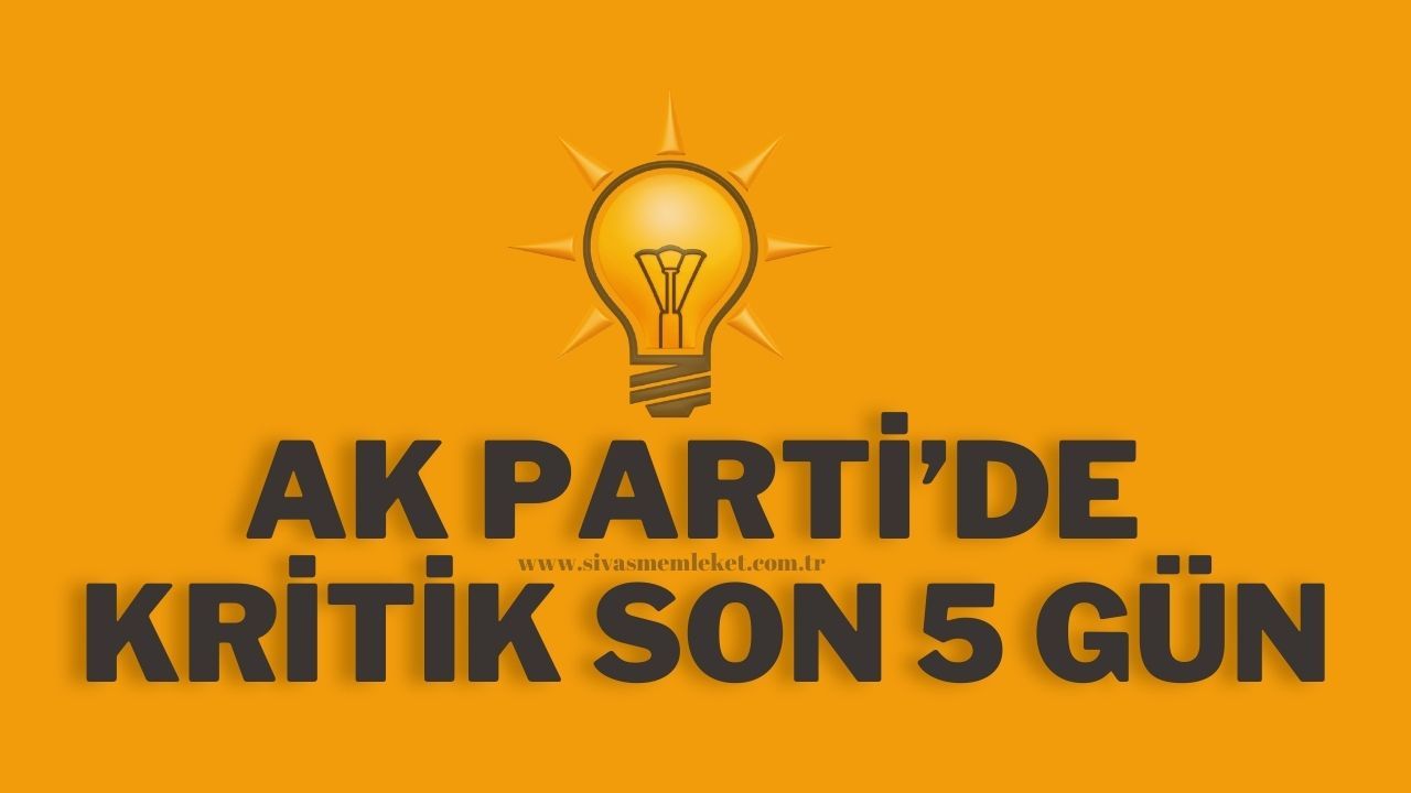 AK Parti’de Kritik Son 5 Gün