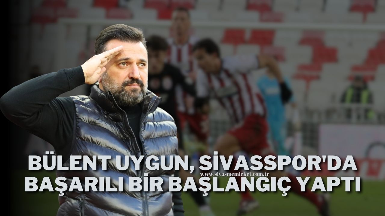 Bülent Uygun, Sivasspor'da Başarılı Bir Başlangıç Yaptı