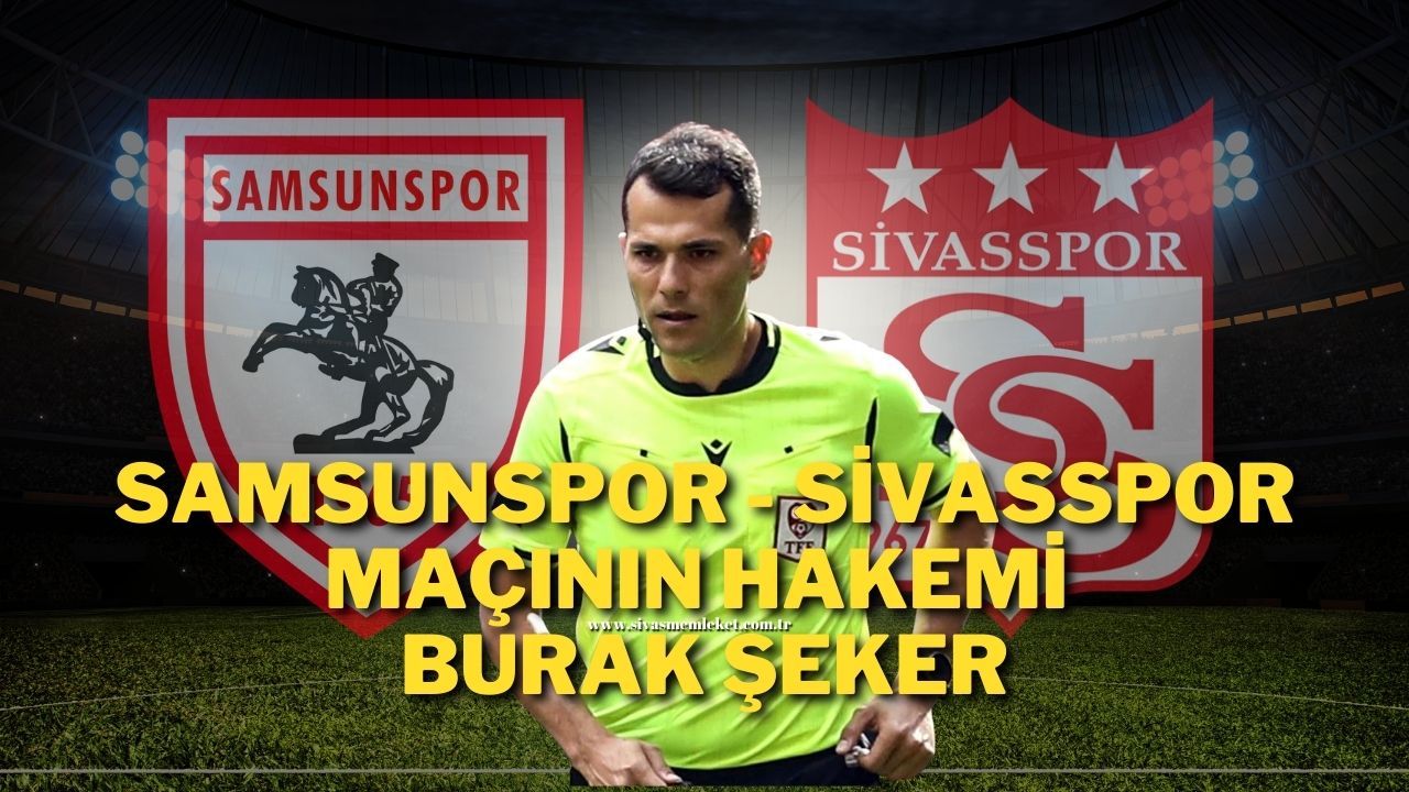Samsunspor- Sivasspor Maçının Hakemi Burak Şeker