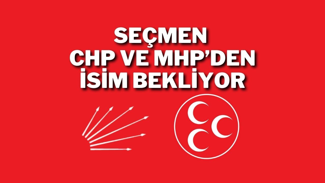 Seçmen CHP ve MHP’den İsim Bekliyor