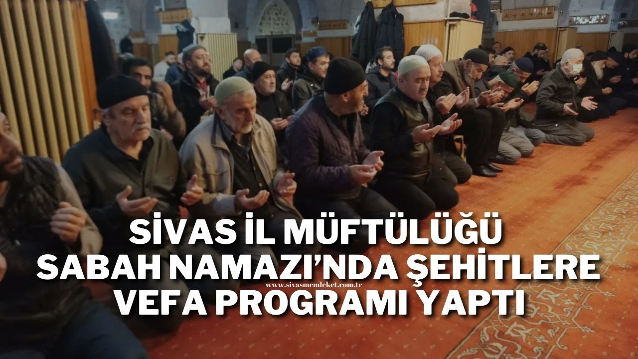 Sivas İl Müftülüğü Sabah Namazı’nda Şehitlere Vefa Programı Yaptı
