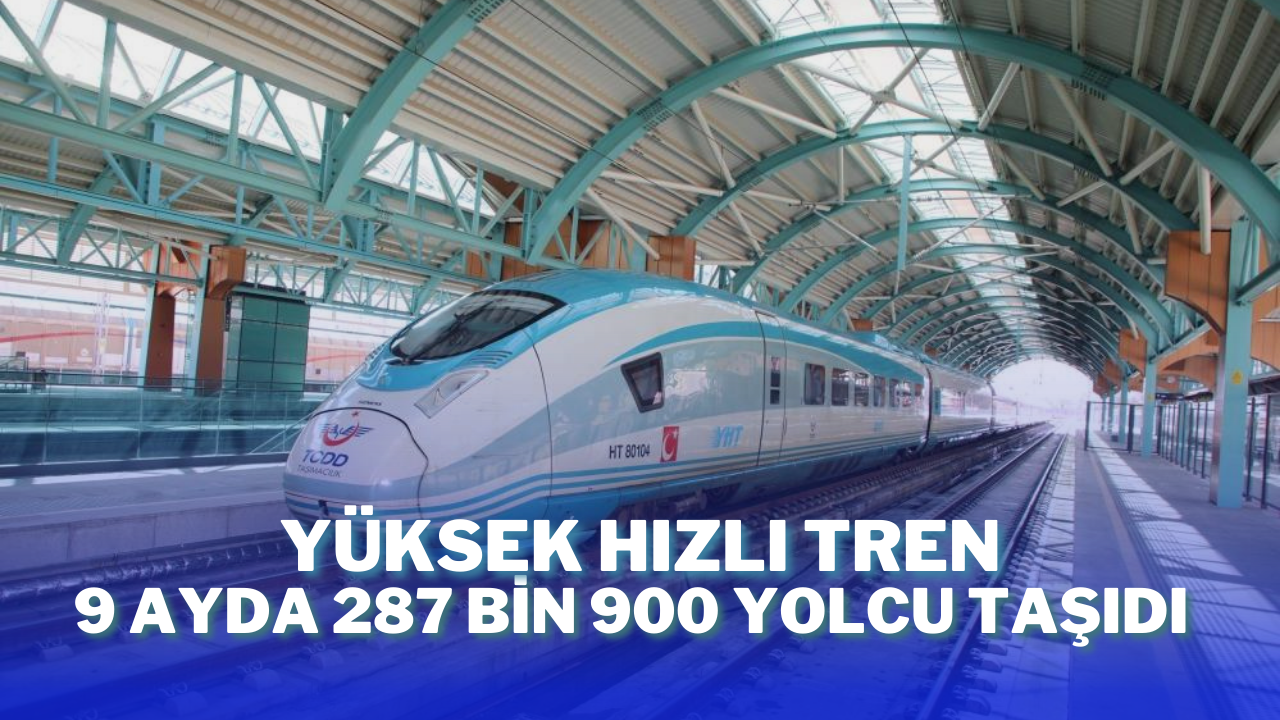Yüksek Hızlı Tren 11 Ayda 287 Bin 900 Yolcu Taşıdı