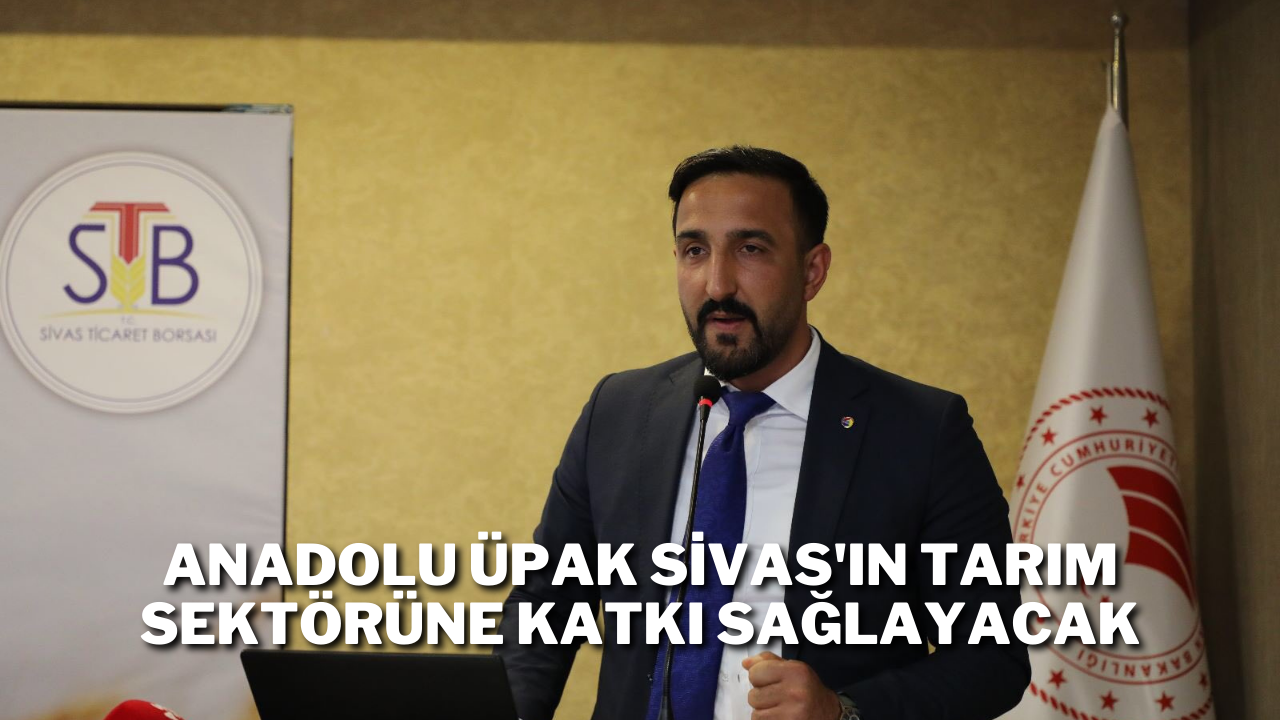 Anadolu ÜPAK Sivas'ın Tarım Sektörüne Katkı Sağlayacak