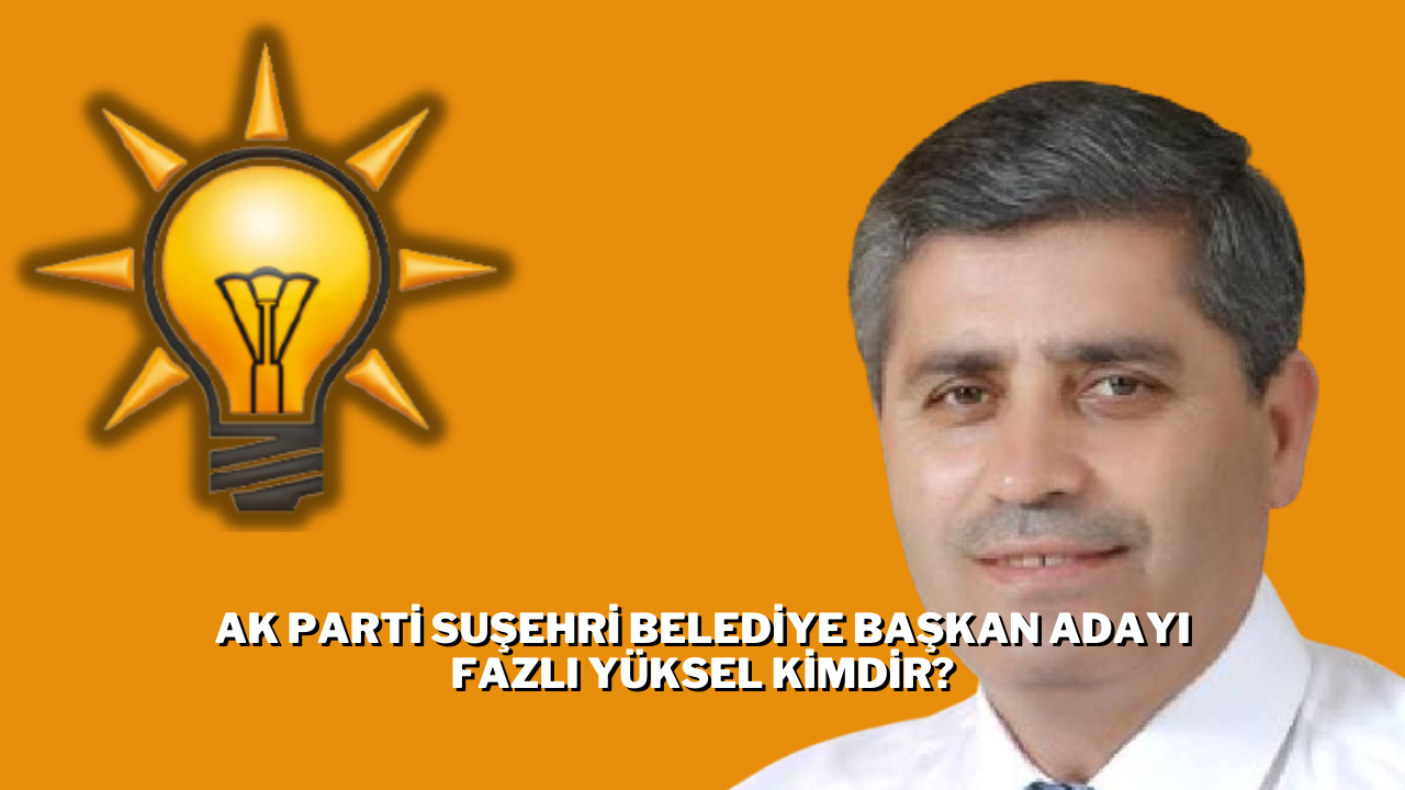 AK Parti Suşehri Belediye Başkan Adayı Fazlı Yüksel Kimdir?