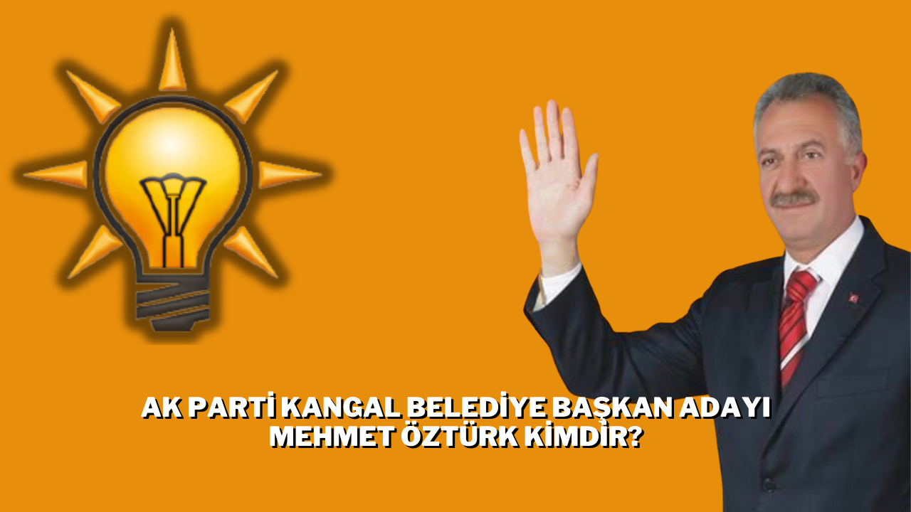 AK Parti Kangal Belediye Başkan Adayı Mehmet Öztürk Kimdir?
