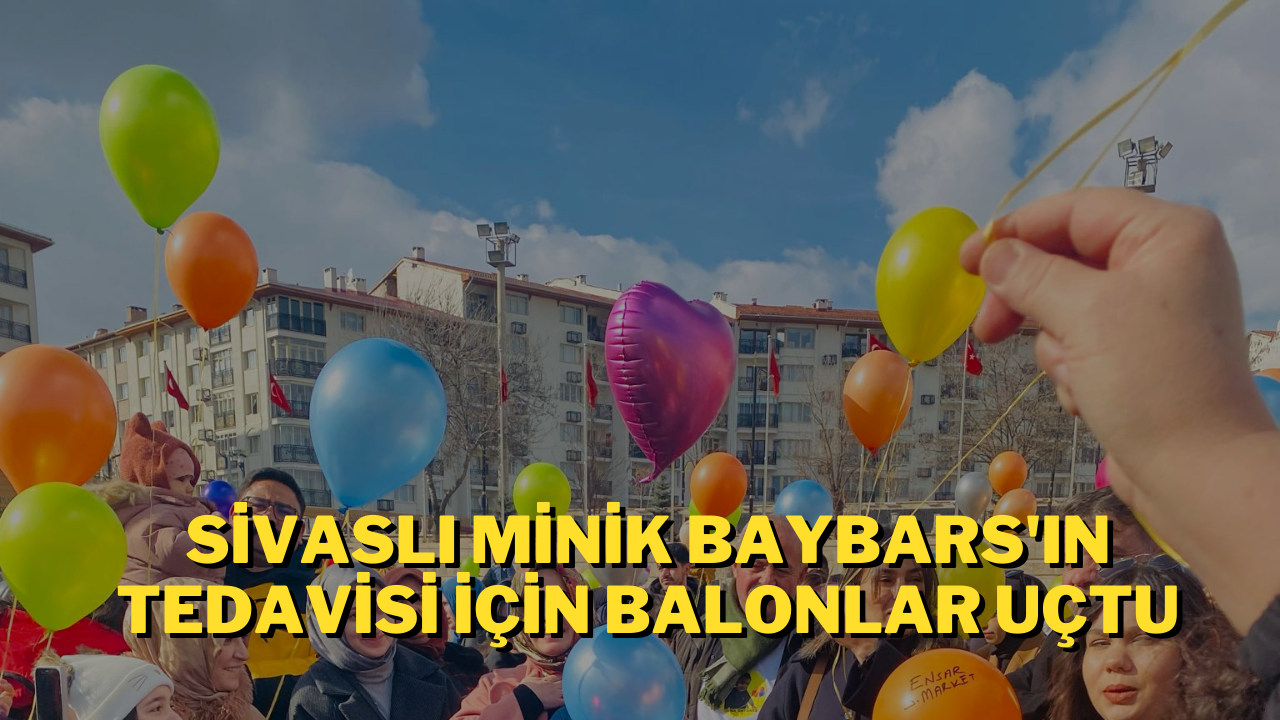 Sivaslı Minik Baybars'ın Tedavisi İçin Balonlar Uçtu
