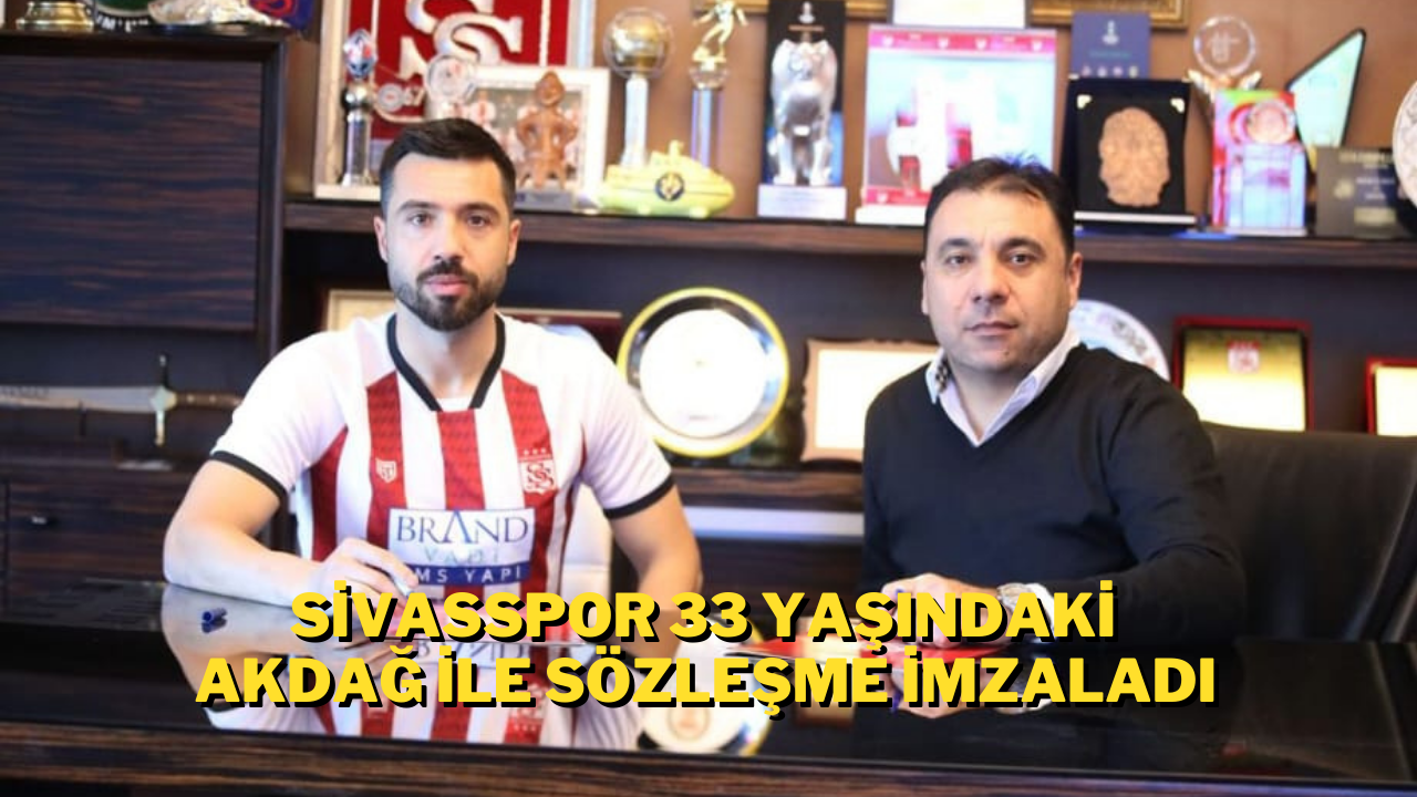 Sivasspor 33 yaşındaki Akdağ ile Sözleşme İmzaladı