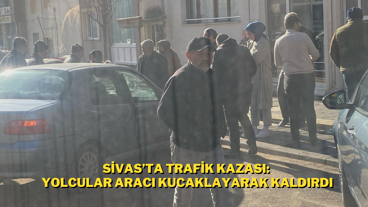 Sivas’ta Trafik Kazası: Yolcular Aracı Kucaklayarak Kaldırdı