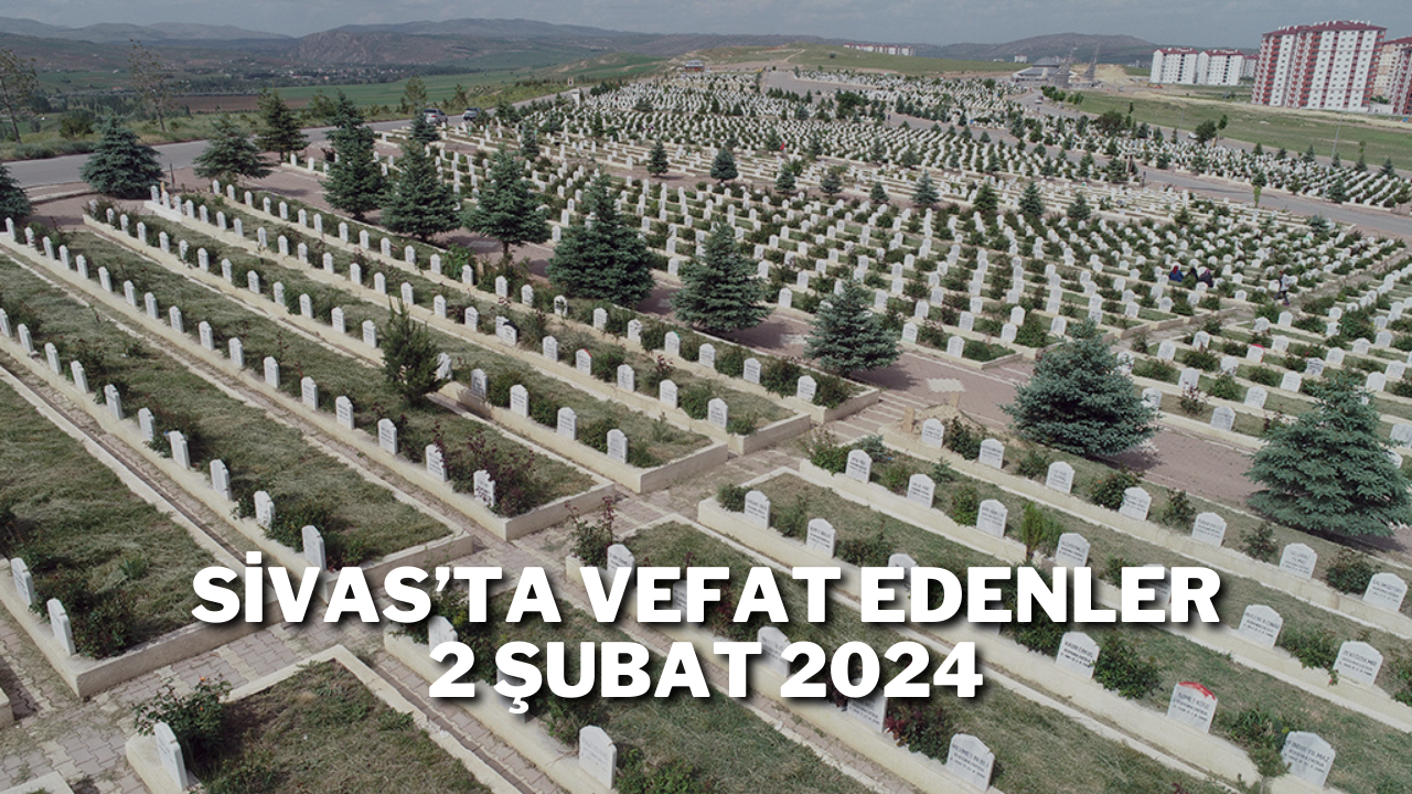 Sivas'ta Vefat Edenler 2 Şubat 2024