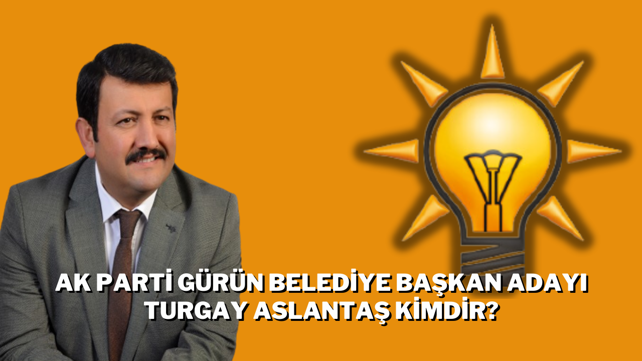 AK Parti Gürün Belediye Başkan Adayı Turgay Aslantaş Kimdir?