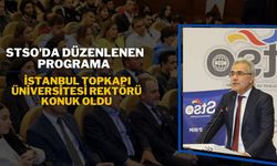 STSO’da Düzenlenen Programa, İstanbul Topkapı Üniversitesi Rektörü Konuk Oldu