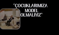 “Çocuklarımıza Model Olmalıyız”