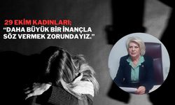 29 Ekim Kadınları; “Daha Büyük Bir İnançla Söz Vermek Zorundayız.”