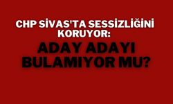 CHP Sivas'ta Sessizliğini Koruyor: Aday Adayı Bulamıyor mu?
