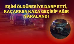 Eşini Öldüresiye Darp Etti, Kaçarken Kaza Geçirip Ağır Yaralandı