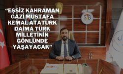 “Eşsiz Kahraman Gazi Mustafa Kemal Atatürk, Daima Türk Milletinin Gönlünde Yaşayacak”