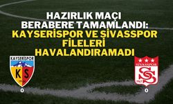 Hazırlık Maçı Berabere Tamamlandı: Kayserispor ve Sivasspor Fileleri Havalandıramadı