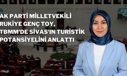 AK Parti Milletvekili Rukiye Genç Toy, TBMM'de Sivas'ın Turistik Potansiyelini Anlattı