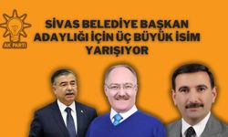 Sivas Belediye Başkan Adaylığı İçin Üç Büyük İsim Yarışıyor