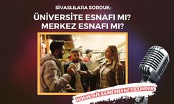 Sivaslılara Sorduk: Üniversite Esnafı Mı? Merkez Esnafı Mı?