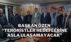 Başkan Özen “Teröristler Hedeflerine Asla Ulaşamayacak"