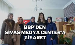 BBP’den Sivas Medya Center’a Ziyaret