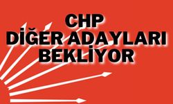 CHP Diğer Adayları Bekliyor