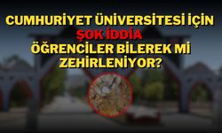 Cumhuriyet Üniversitesi İçin Şok İddia: Öğrenciler Bilerek Mi Zehirleniyor?