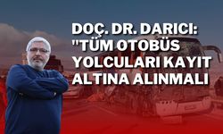 Doç. Dr. Darıcı: "Tüm Otobüs Yolcuları Kayıt Altına Alınmalı"