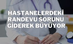 Hastanelerdeki Randevu Sorunu Giderek Büyüyor