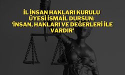 İl İnsan Hakları Kurulu Üyesi İsmail Dursun: 'İnsan, Hakları ve Değerleri İle Vardır'