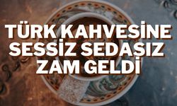 Türk Kahvesine Sessiz Sedasız Zam Geldi