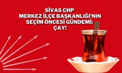 Sivas CHP Merkez İlçe Başkanlığı’nın Seçim Öncesi Gündemi: Çay!