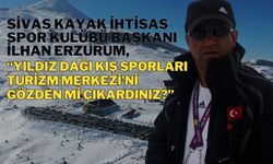 Sivas Kayak İhtisas Spor Kulübü Başkanı İlhan Erzurum; “Yıldız Dağı Kış Sporları Turizm Merkezi’ni gözden mi çıkardınız?
