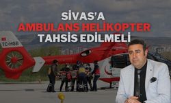 Sivas’a Ambulans Helikopter Tahsis Edilmeli
