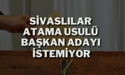 Sivaslılar Atama Usulü Başkan Adayı İstemiyor