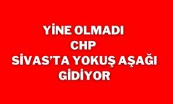 Yine Olmadı CHP Sivas’ta Yokuş Aşağı Gidiyor