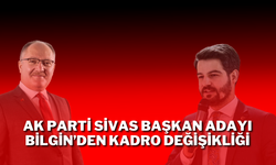 AK Parti Başkan Adayı Bilgin’den Kadro Değişikliği