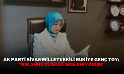 AK Parti Sivas Milletvekili Rukiye Genç Toy; “Bir Anne Olarak Sesleniyorum”