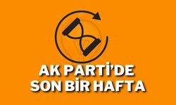 AK Parti’de Son Bir Hafta