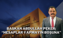 Başkan Abdullah Peker; “Hesaplar Yapmayın Boşuna”