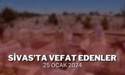 Sivas'ta Vefat Edenler 25 Ocak 2024