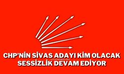 CHP’nin Sivas Adayı Kim Olacak Sessizlik Devam Ediyor